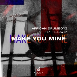 African Drumboyz – Make You Mine Ft. Fellow SA