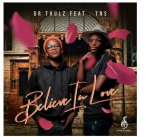 Dr Thulz – Believe In Love Ft. TNS