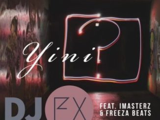 DJ Ex ft Imasterz & Freeza Beats – Yini