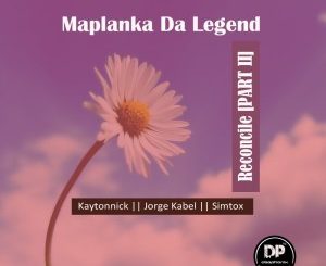 Maplanka Da Legend – Reconcile, Pt. 2