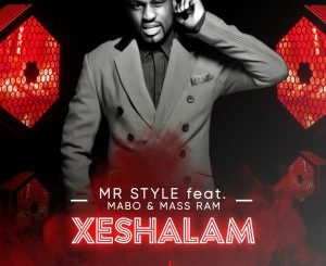 Mr Style – Xeshalam Ft. Mabo & Mass Ram