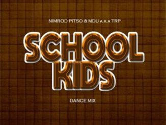 Nimrod Pitso & Mdu a.k.a TRP – School kids (Dance Mix)