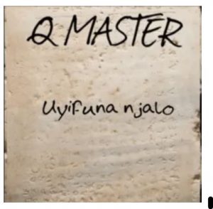 Q MASTER – UYIFUNA NJALO
