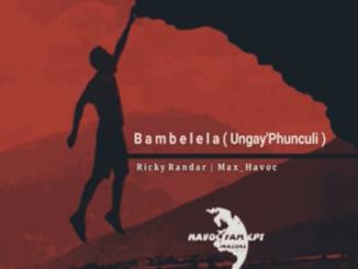 Ricky Randar – Bambelela (Ungay’Phunculi) Ft. Max Havoc