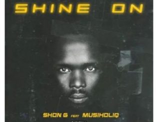 Shon G – Shine On Ft. MusiholiQ