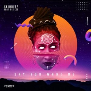 Skindeep ft Dee Cee – Say You Want Me