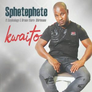 Sphetephete – Kwaito ft. Sayicology & Brace Thorn Shirimani