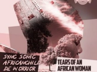 Sync Sonic & AfricanChild De Worrior – Tears Of An African Woman (Afro Mix)