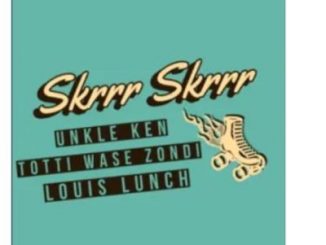 Unkle Ken x Totti Wase Zondi Ft. Louis Lunch – Skrrr Skrrr (Original Mix) Master