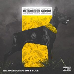 25K, Maglera Doe Boy & DJ Sliqe – Champion Music