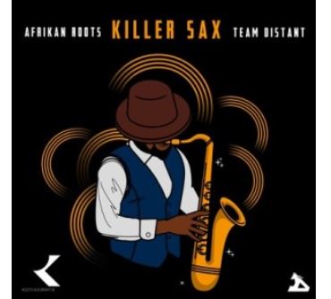 Afrikan Roots – Killer Sax Ft. Team Distant