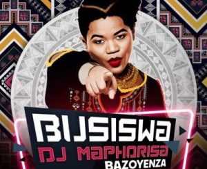 Busiswa – Bazoyenza Ft. DJ Maphorisa