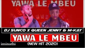 DJ Sunco, Queen Jenny & MKay – Yawa Le Mbeu
