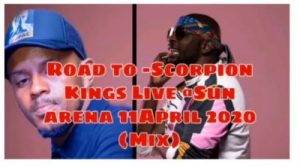 Dj Maphorisa & Kabza De Small – Road To Scorpion Kings Live @Sun Arena 11 April 2020 Mix)