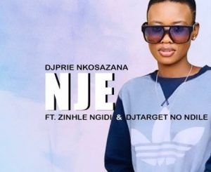 DjPrie Nkosazana – Nje Ft. Zinhle Ngidi & DJ Target No Ndile