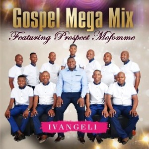 Gospel Mega Mix – Ivangeli Ft. Prospect Mofomme