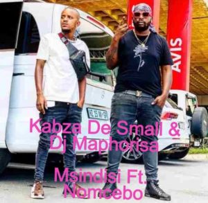 Kabza De Small & Dj Maphorisa – Msindisi Ft. Nomcebo