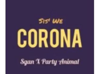Sis We Corona – Sgan Ft. Party Animal