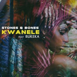 Stones & Bones – Kwanele (Original Mix) Ft. Bukeka