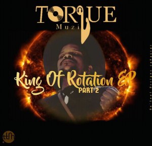 TorQue MuziQ – King Of Rotation EP Part II