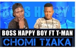 Boss Happy Boy – Chomi Txaka Ft. T-Man The Cooker