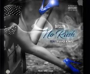 DJ Clen – No Rush Ft. Pdot O & MPJ