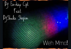 DJ Emkay Cpt & Legid G – Weh Mma!!! Ft. DJ Sbuda Skopion