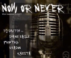 DJ Switch – Now Or Never ft. Shane Eagle, Proverb, Reason & Kwesta