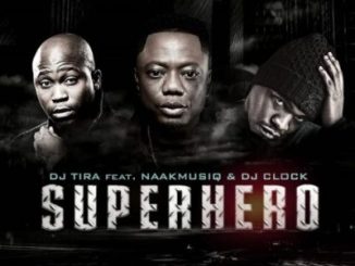 DJ Tira – SuperHero Ft. NaakMusiQ & DJ Clock