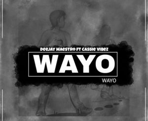 Deejay Maestro – Wayo Ft. Cassie Vibez