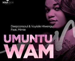 EP: Deepconsoul &Vuyisile Hlwengu, Mimie – Umuntu Wam (Inc. Sean Ali & Munk Julious, N’Dinga Gaba Remix)