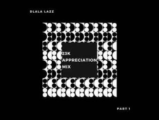 Dlala Lazz – 23K Appreciation Mix (Pt. 1)