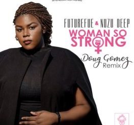 EP: FutureFue, Nuzu Deep – Woman So Strong (Doug Gomez Remix)