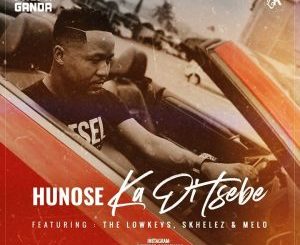 Hunose – Ka Di Tsebe Ft. The Lowkeys, Skhelez & Melo