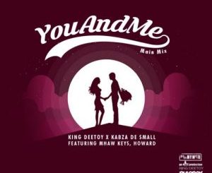King Deetoy, Kabza De Small, MHaw Keys & Howard – You and Me