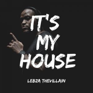 Lebza TheVillain – It’s My House