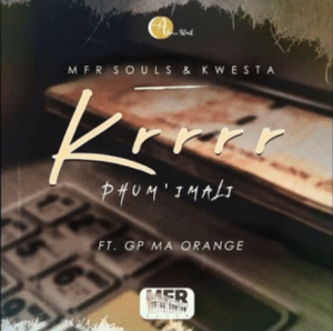 MFR Souls & Kwesta – Krrrr (Phum’ Imali) Ft. GP Ma Orange