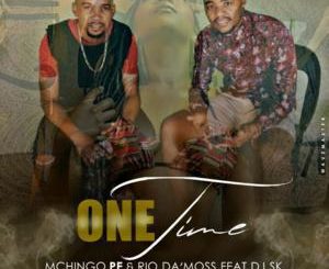 Mchingo PE & Rio Da’Moss – One Time Ft. DJ SK