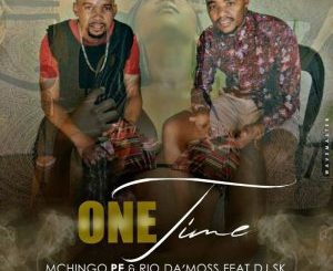 Mchingo PE x Rio Da’Moss – One Time Ft. DJ SK