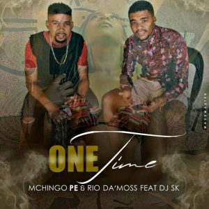 Mchingo PE x Rio Da’Moss – One Time Ft. DJ SK