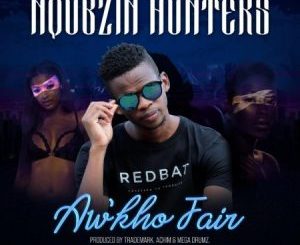 Nqubzin Hunters – Aw’kho Fair Ft. Trademark, Achim & Mega DrumzNqubzin Hunters – Aw’kho Fair Ft. Trademark, Achim & Mega Drumz