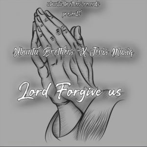 Ubuntu Brothers & Jovis Musiq – Lord Forgive Us