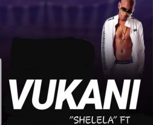 Vukani – Shelela ft. Kabza De Small