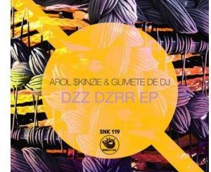 EP: Arol $kinzie & Gumete De Dj – Dzz Dzrr