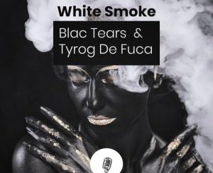 Blac Tears & Tyrog de fuca – White Smoke