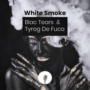 Blac Tears & Tyrog de fuca – White Smoke