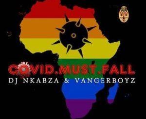 DJ Nkabza & Vanger Boyz – Covid Must Fall
