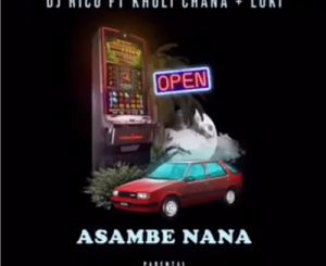 DJ Rico – Asambe Nana Ft. Khuli Chana & Loki