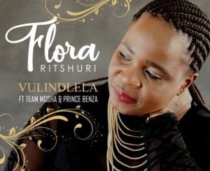 Florah Ritsuri – Vulindlela Ft. Team Mosha & Prince Benza