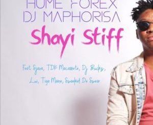Hume Forex & DJ Maphorisa – Shayi Stiff Ft. Sjava, TDK Macassete, DJ Buckz & Lui